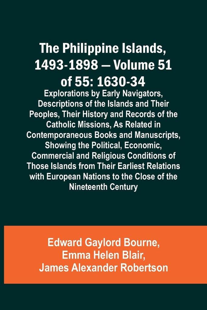 The Philippine Islands 1493-1898 - Volume 51 of 55 1630-34 Explorations by Early Navigators Descriptions of the Islands and Their Peoples Their History and Records of the Catholic Missions As Related in Contemporaneous Books and Manuscripts Showing t