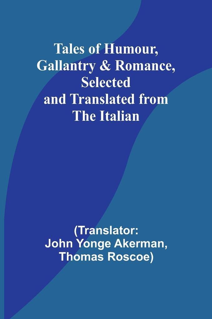 Tales of Humour Gallantry & Romance Selected and Translated from the Italian