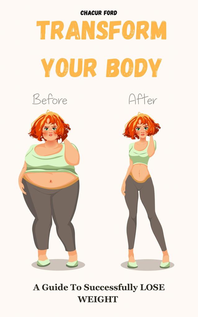 Transform Your Body: A Guide to Successfully Lose Weight