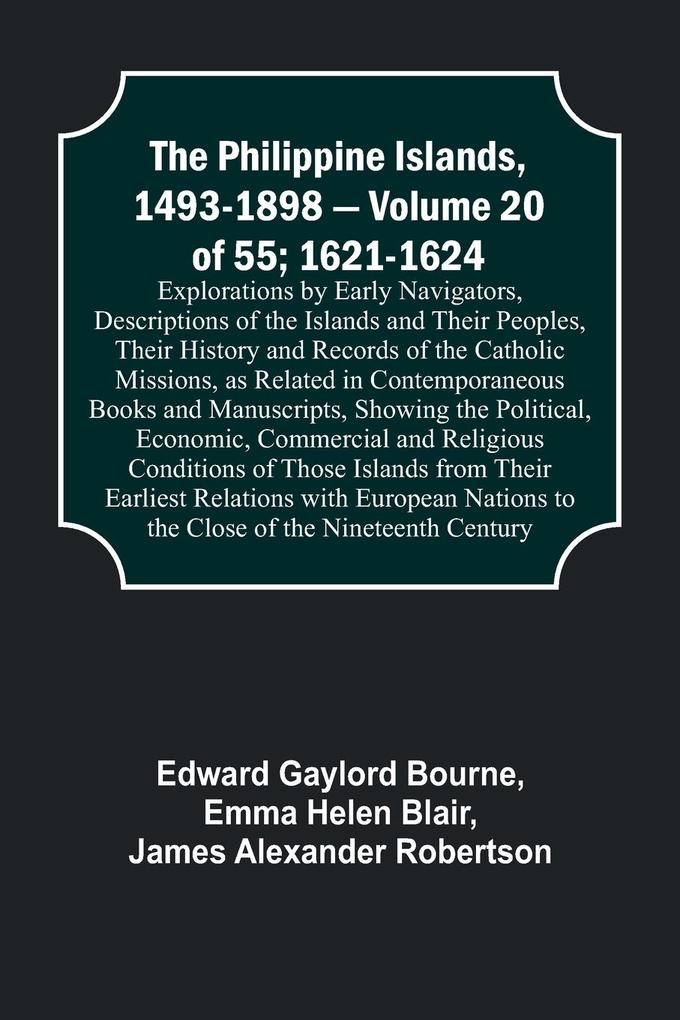 The Philippine Islands 1493-1898 - Volume 20 of 55; 1621-1624 ; Explorations by Early Navigators Descriptions of the Islands and Their Peoples Their History and Records of the Catholic Missions as Related in Contemporaneous Books and Manuscripts Show