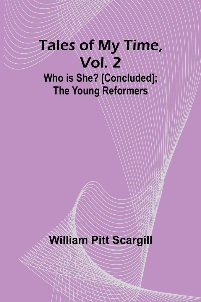 Tales of My Time Vol. 2 Who Is She? [concluded]; The Young Reformers