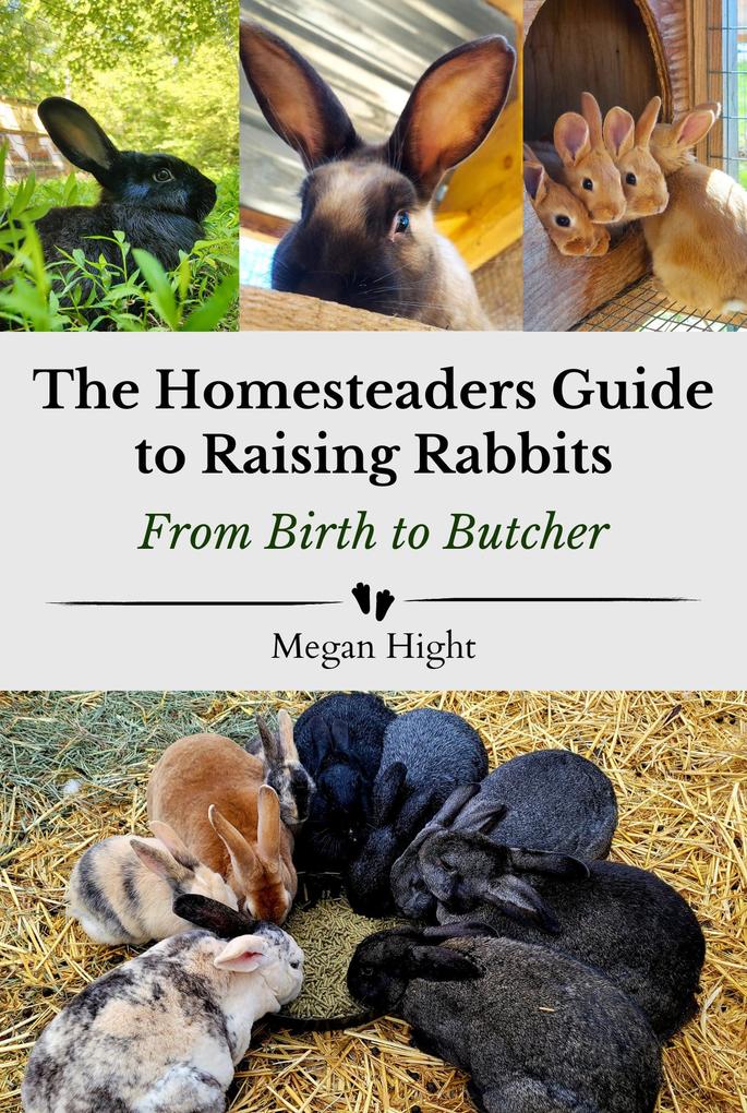The Homesteader‘s Guide to Raising Rabbits From Birth to Butcher