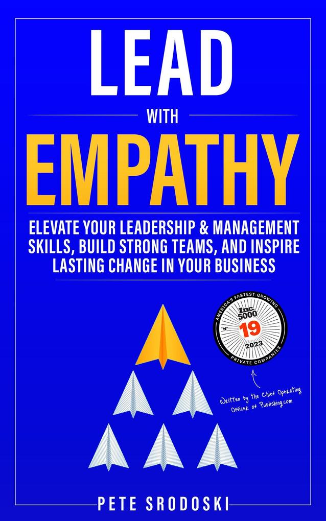 Lead With Empathy: Elevate Your Leadership & Management Skills Build Strong Teams and Inspire Lasting Change in Your Business