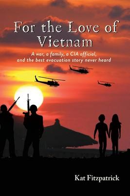 For the Love of Vietnam: A war a family a CIA official and the best evacuation story never heard