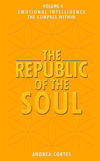 The Republic of the Soul: Volume 4 - Emotional Intelligence The Compass Within