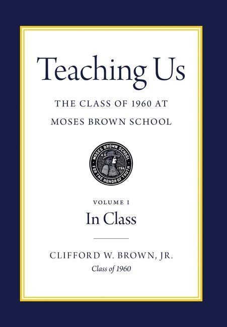 Teaching Us: The Class of 1960 at Moses Brown School: Volume I In Class