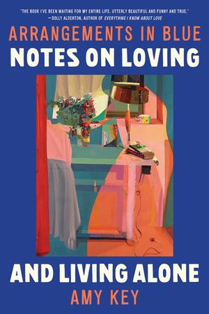 Arrangements in Blue - Notes on Loving and Living Alone