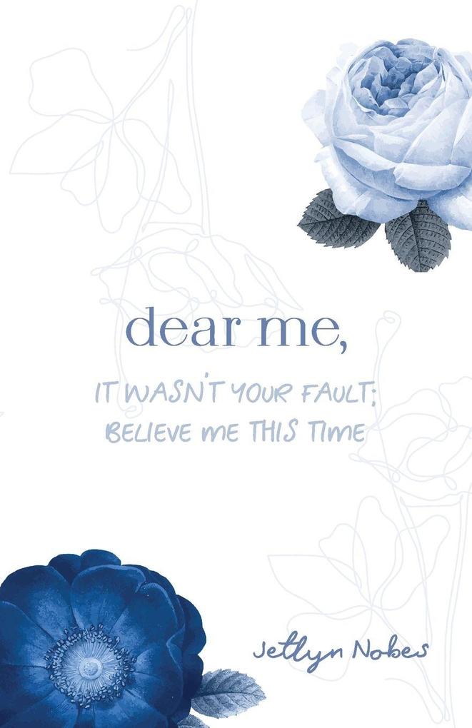Dear Me It was not your fault; believe me this time