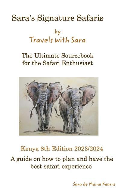 Sara‘s Signature Safaris Sourcebook Kenya: Ultimate guide to plan the best safari experience in Kenya