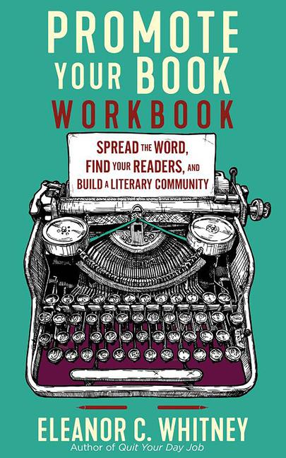Promote Your Book Workbook: Spread the Word Find Your Readers and Build a Literary Community