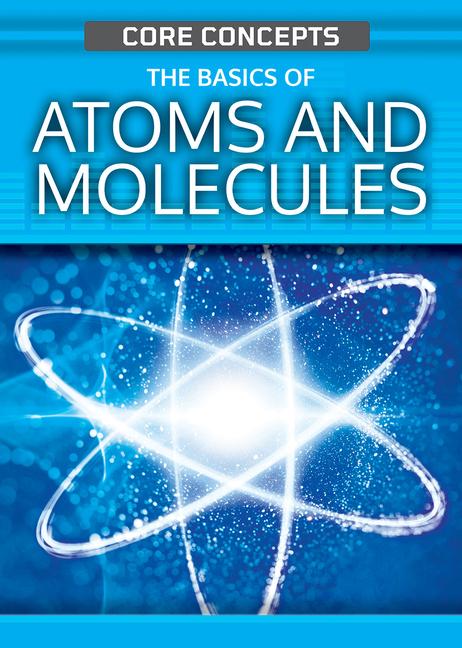 The Basics of Atoms and Molecules