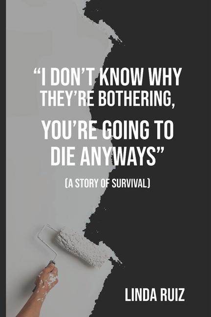 I Don‘t Know Why They‘re Bothering You‘re Going to Die Anyways: (a Story of Survival)