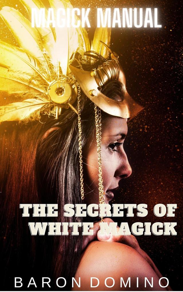 The Secrets of White Magick (Magick Manual #10)