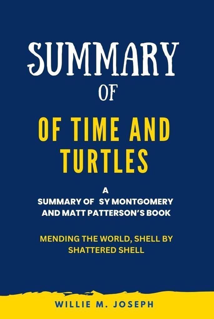 Summary of Of Time and Turtles By Sy Montgomery and Matt Patterson: Mending the World Shell by Shattered Shell