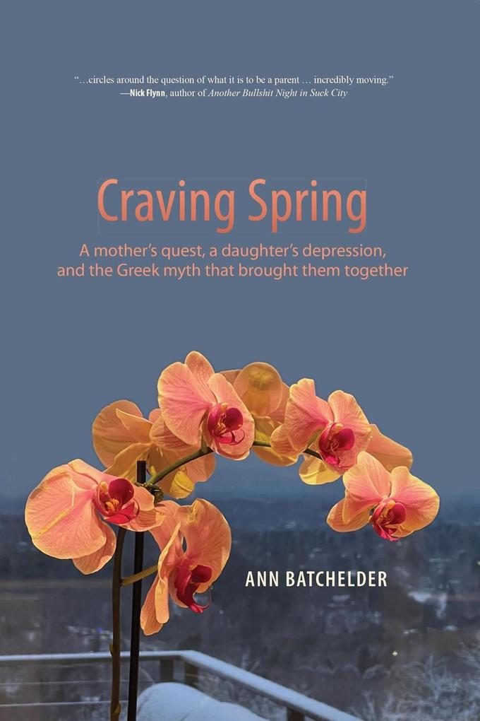 Craving Spring: A mother‘s Quest a Daughter‘s Depression and the Greek Myth That Brought Them Together