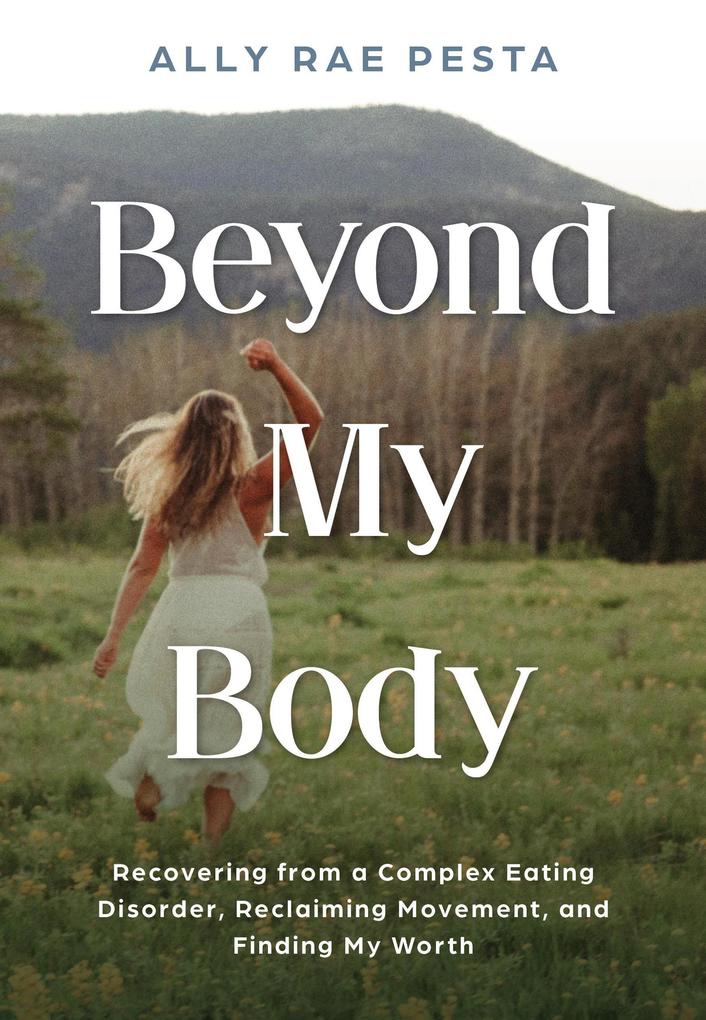 Beyond My Body: Recovering from a Complex Eating Disorder Reclaiming Movement and Finding My Worth