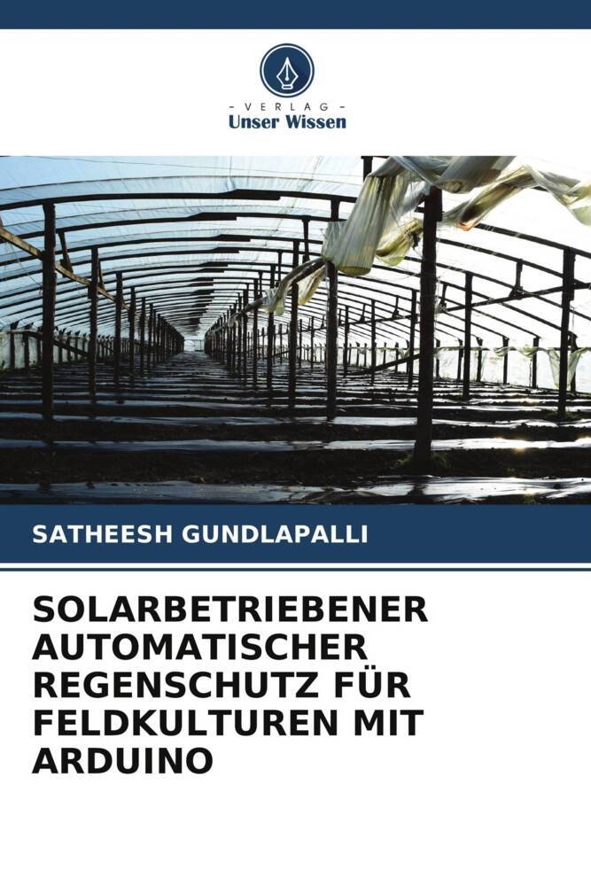 SOLARBETRIEBENER AUTOMATISCHER REGENSCHUTZ FÜR FELDKULTUREN MIT ARDUINO
