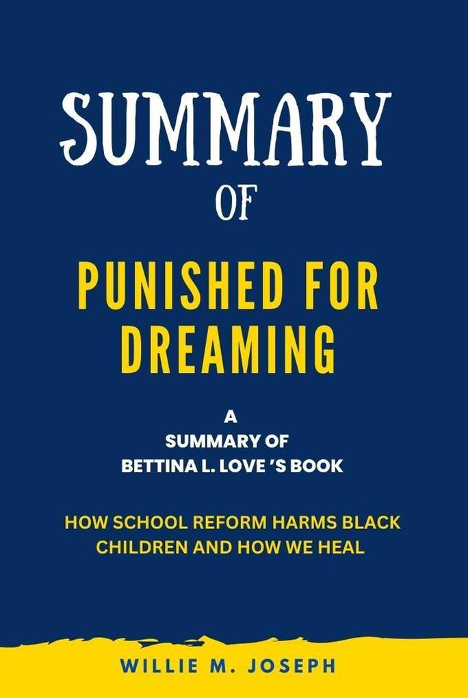 Summary of Punished for Dreaming By Bettina L. Love: How School Reform Harms Black Children and How We Heal