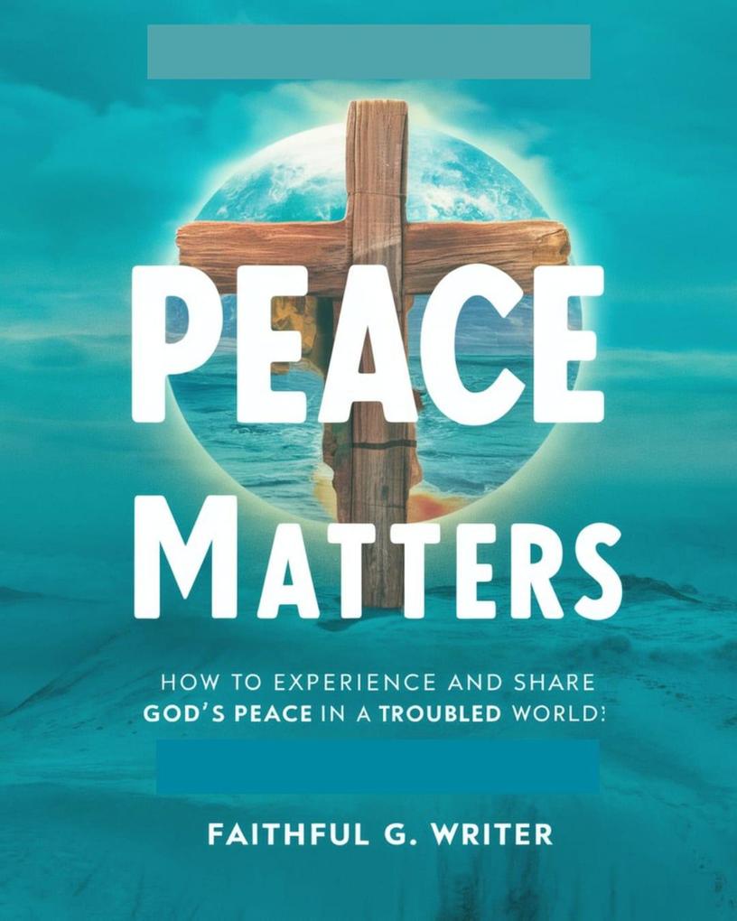 Peace Matters: How To Experience And Share God‘s Peace In A Troubled World (Christian Values #8)