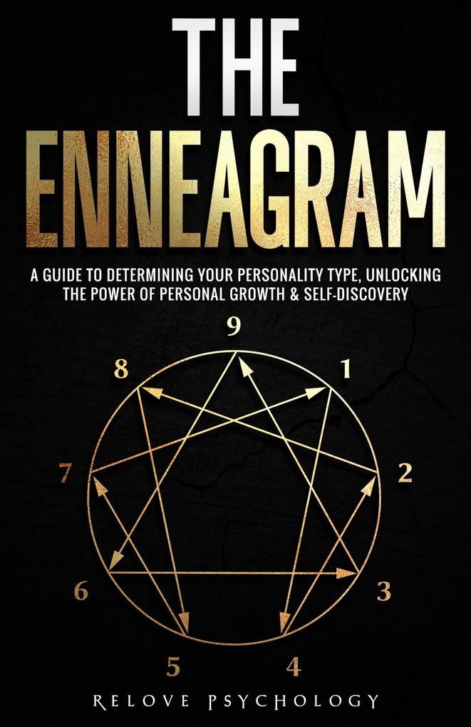 The Enneagram: A Guide to Determining Your Personality Type Unlocking the Power of Personal Growth & Self-Discovery