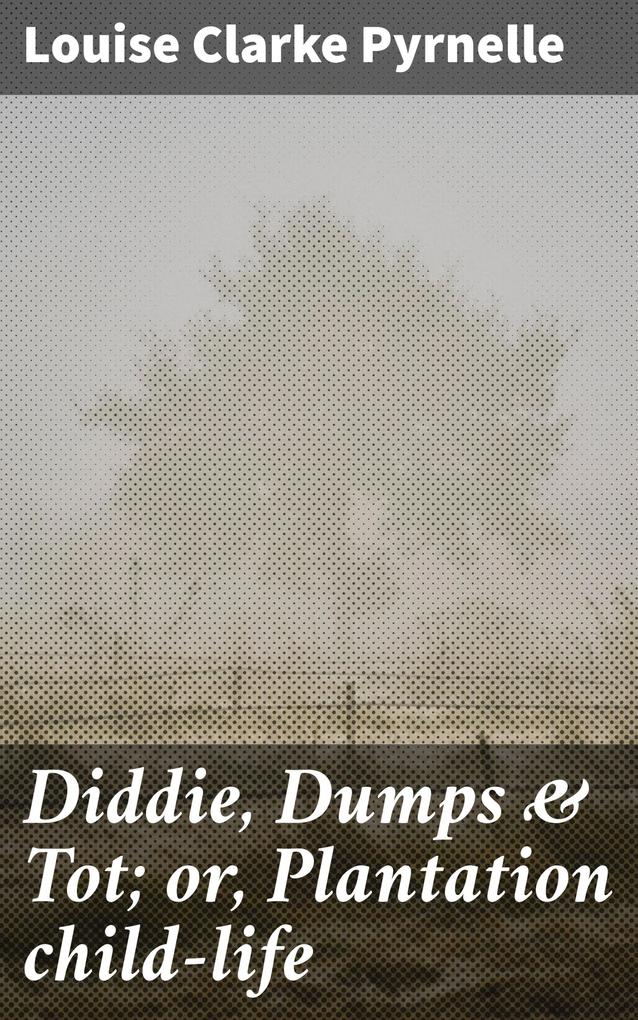 Diddie Dumps & Tot; or Plantation child-life