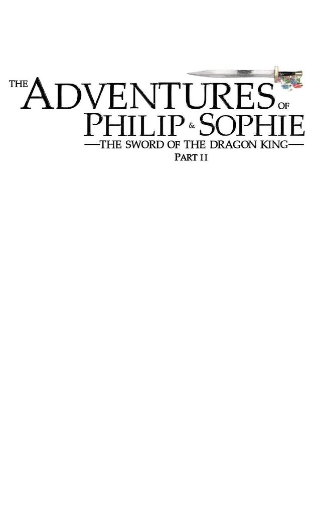 The Adventures of Philip and Sophie: The Sword of the Dragon King Part II