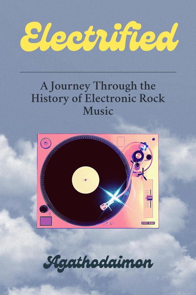 Electrified: A Journey Through the History of Electronic Rock Music