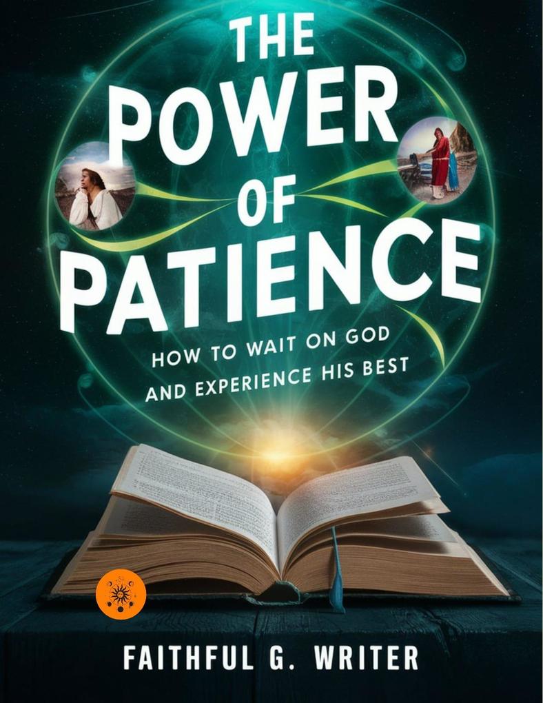 The Power Of Patience: How To Wait On God And Experience His Best (Christian Values #16)