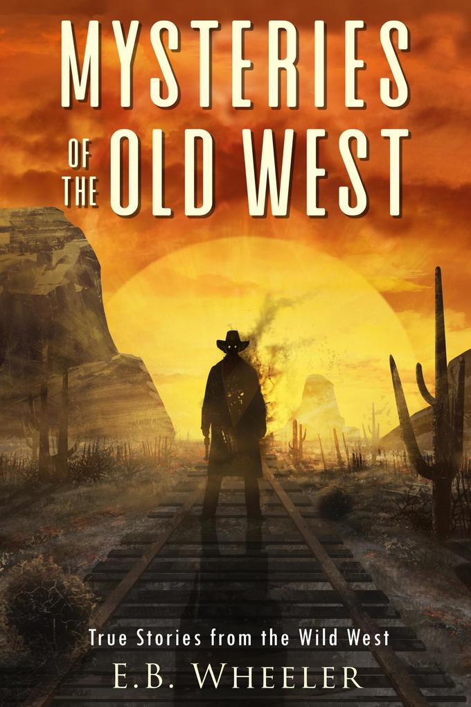 Mysteries of the Old West: True Stories from the Wild West (Mysteries in History for Boys and Girls)