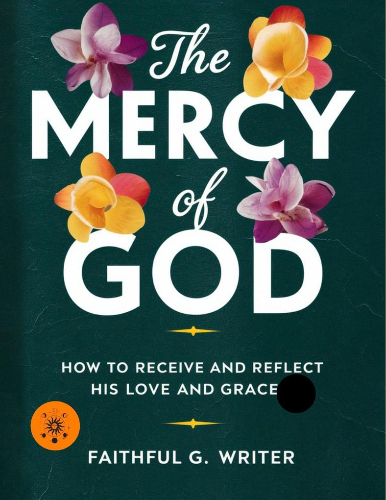 The Mercy of God: How to Receive and Reflect His Love and Grace (Christian Values #17)