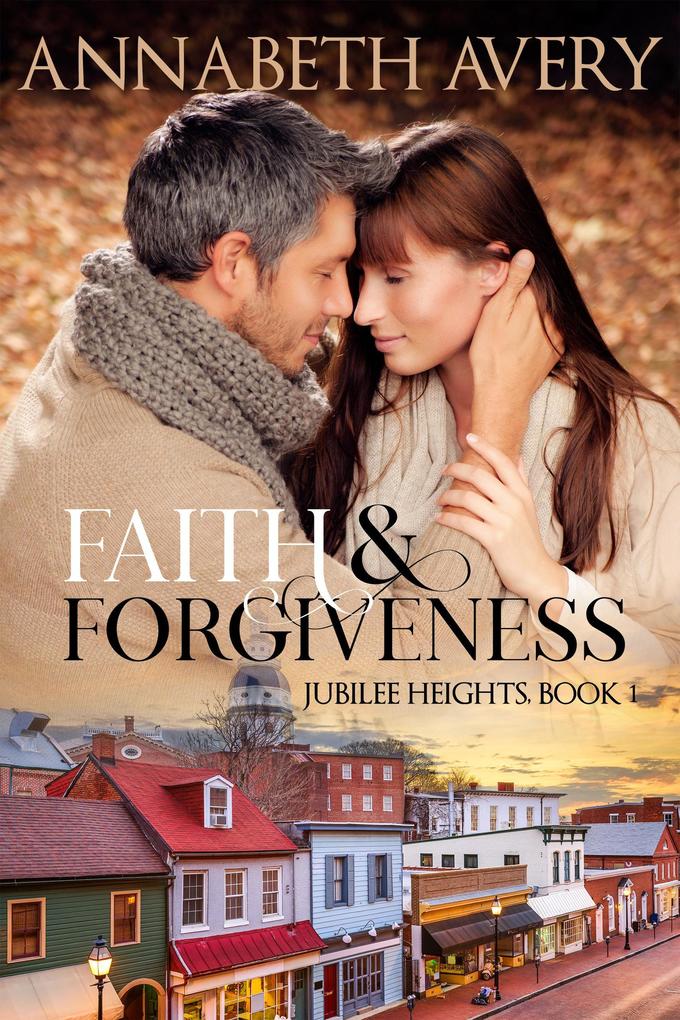 Faith and Forgiveness: A Clean Small Town Christian Romance (Jubilee Heights #1)