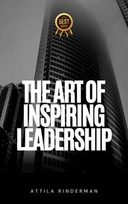 The Art of Inspiring Leadership