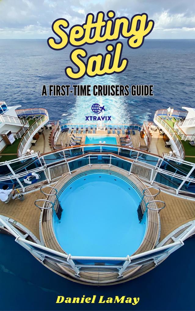 Setting Sail: Your First-Time Cruisers Guide (Xtravix Travel Guides #1)