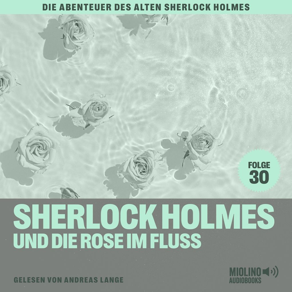 Sherlock Holmes und die Rose im Fluss (Die Abenteuer des alten Sherlock Holmes Folge 30)
