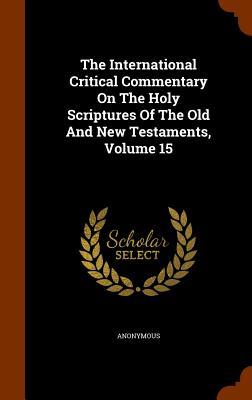 The International Critical Commentary On The Holy Scriptures Of The Old And New Testaments Volume 15