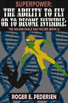 SuperPower The Ability to Fly or to Become Invisible The Golden Eagle Has Yielded: The Golden Eagle Has Yielded (Book #3) :
