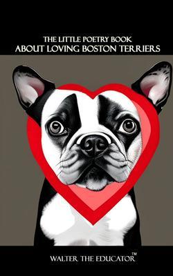The Little Poetry Book about Loving Boston Terriers