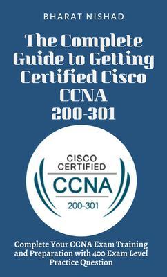 The Complete Guide to Getting Certified Cisco CCNA 200-301
