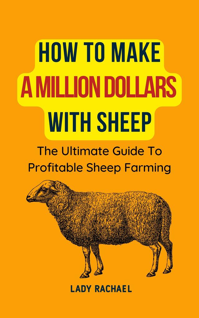 How To Make A Million Dollars With Sheep: The Ultimate Guide To Profitable Sheep Farming