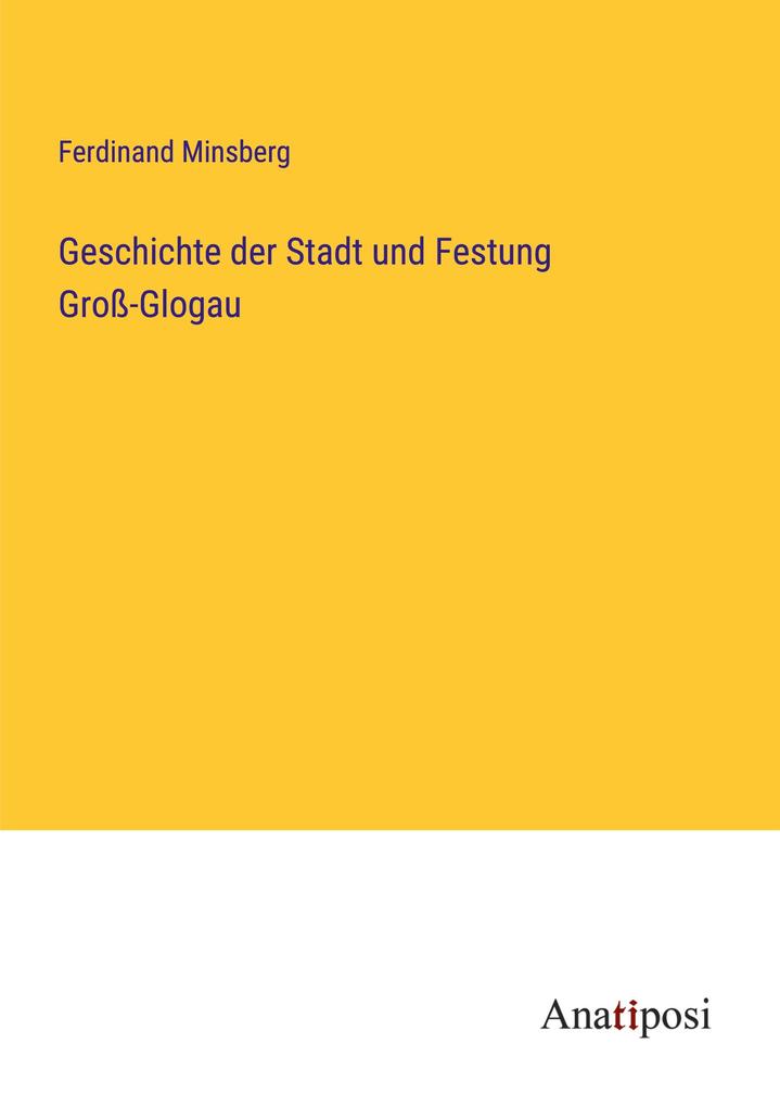 Geschichte der Stadt und Festung Groß-Glogau