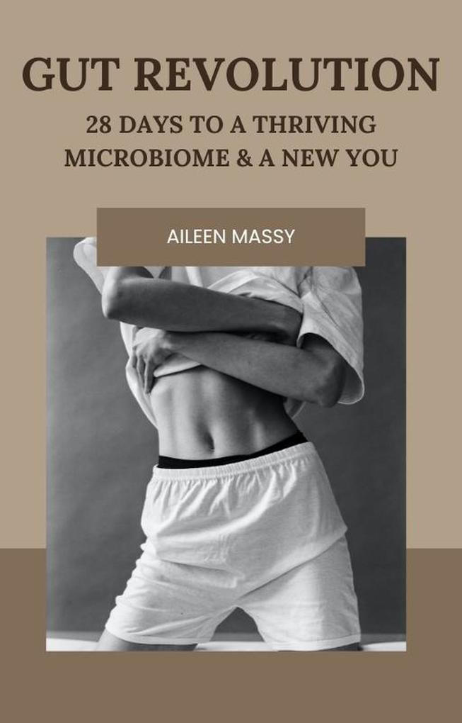 Gut Revolution: 28 Days To A Thriving Microbiome & A New You