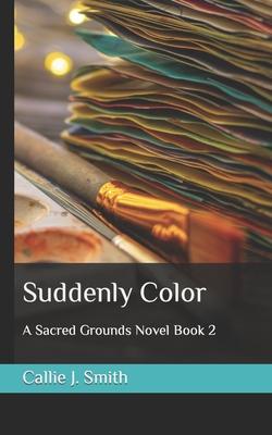 Suddenly Color: A Sacred Grounds Novel Book 2