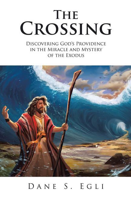 The Crossing: Discovering God‘s Providence in the Miracle and Mystery of the Exodus
