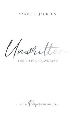 Unwritten: The Vision Graveyard: A 21-Day Purpose Devotional