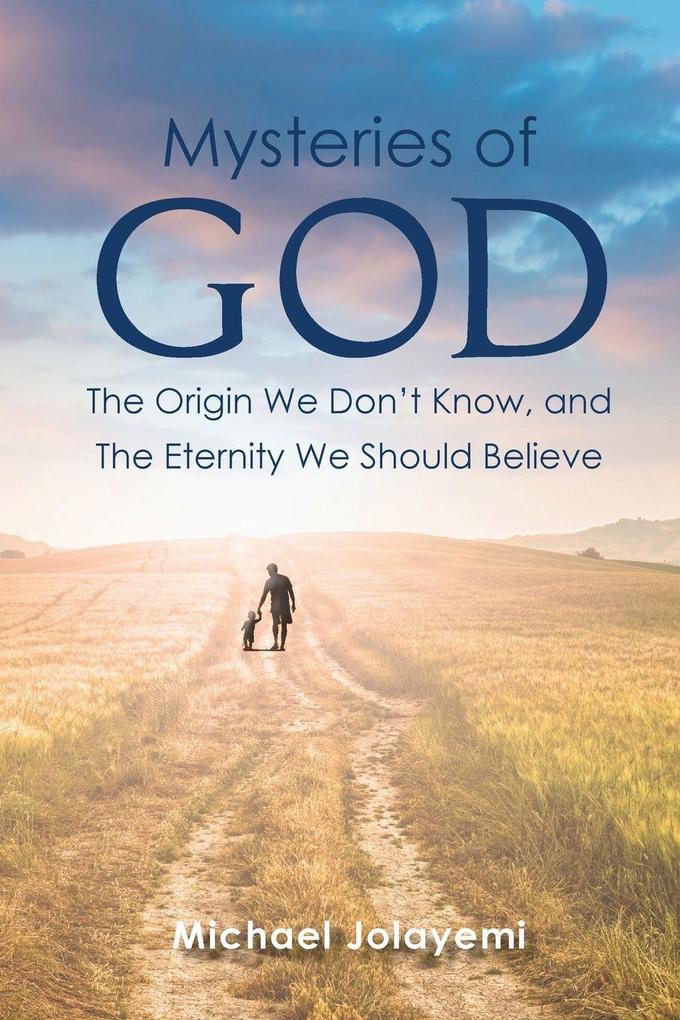 The Mysteries of God the Origin We Don't Know the Eternity We Should Believe