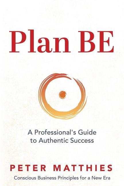 Plan BE: A Professional‘s Guide to Authentic Success