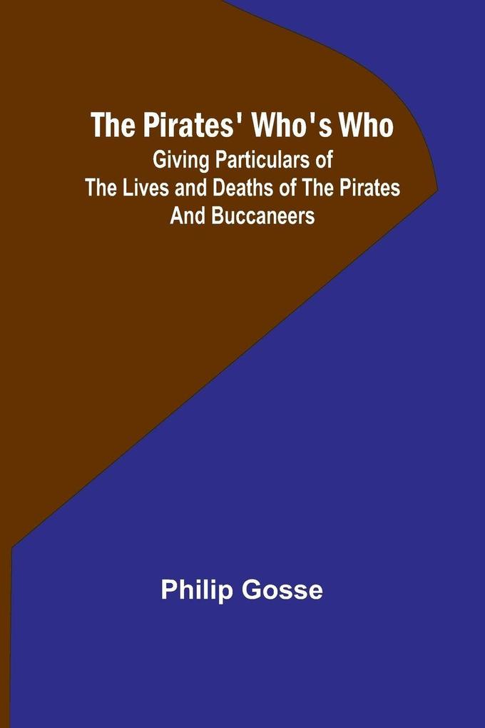 The Pirates' Who's Who ; Giving Particulars Of The Lives and Deaths Of The Pirates And Buccaneers