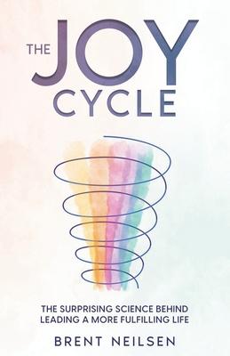 The Joy Cycle: The Surprising Science Behind Living a More Fulfilling Life