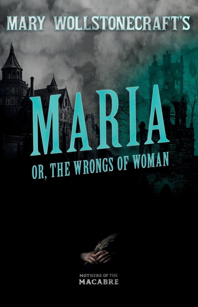 Mary Wollstonecraft's Maria or The Wrongs of Woman