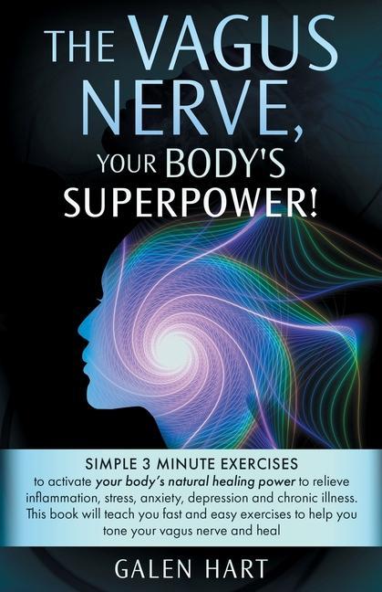 The Vagus Nerve Your Body‘s Superpower!: Simple 3 minute exercises to activate your body‘s natural healing power to relieve inflammation stress anx